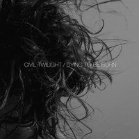 Dying To Be Born - Civil Twilight