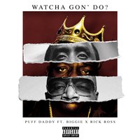 Watcha Gon' Do? - Sean "Puffy" Combs, Rick Ross, The Notorious B.I.G.
