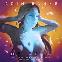 Be Real - Coin Banks, Atom, Danny Martin
