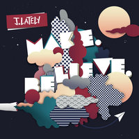 Make. Believe. - J. Lately, J.Lately