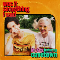 Was It Something I Said - MyKey, Cavetown