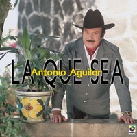 La Que Sea - ANTONIO AGUILAR