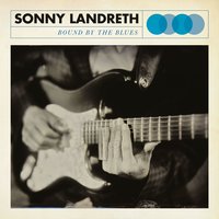 Bound By The Blues - Sonny Landreth