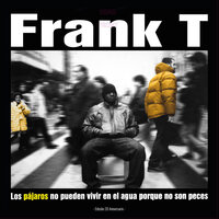 Los pájaros no pueden vivir en el agua porque no son peces - Frank T