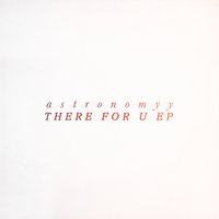 There For U - Astronomyy