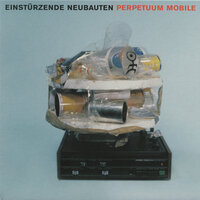 Perpetuum Mobile - Einstürzende Neubauten