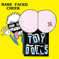 Bare Faced Cheek - Toy Dolls