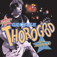 Bad To The Bone - George Thorogood, The Destroyers